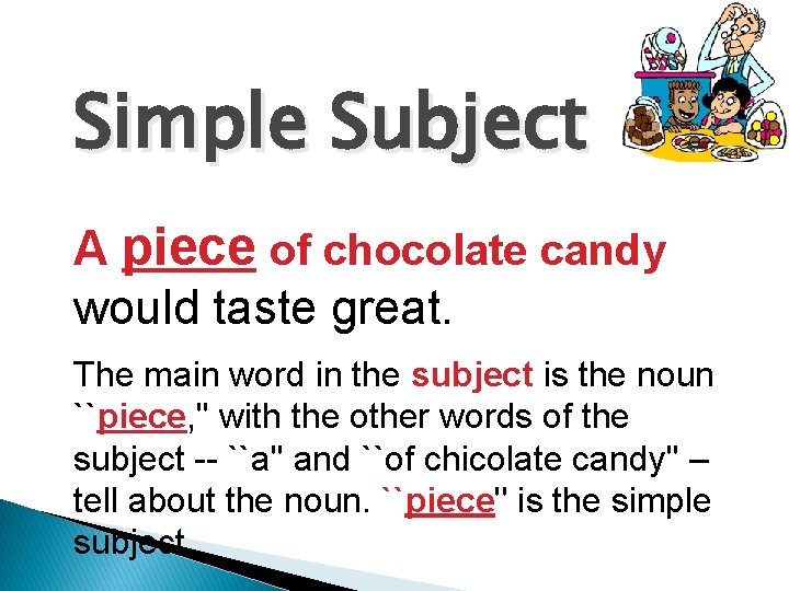 Simple Subject A piece of chocolate candy would taste great. The main word in