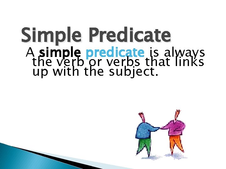 Simple Predicate A simple predicate is always the verb or verbs that links up