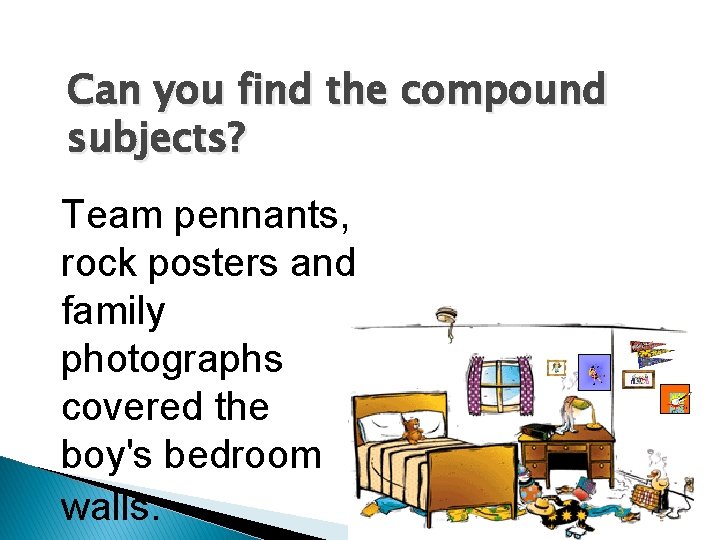 Can you find the compound subjects? Team pennants, rock posters and family photographs covered