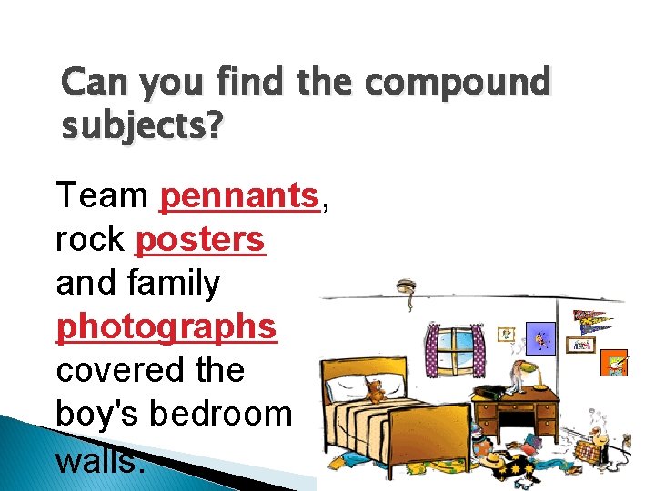 Can you find the compound subjects? Team pennants, rock posters and family photographs covered