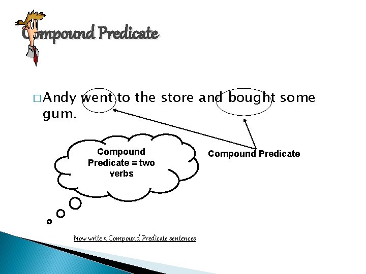 Compound Predicate � Andy gum. went to the store and bought some Compound Predicate