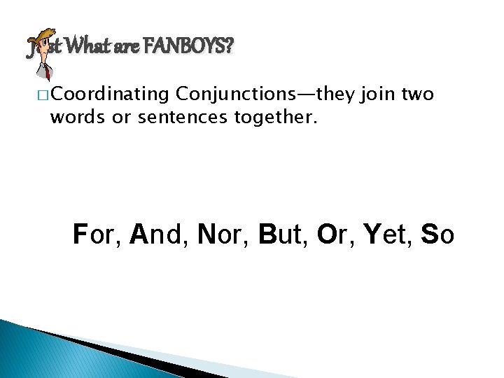 Just What are FANBOYS? � Coordinating Conjunctions—they join two words or sentences together. For,