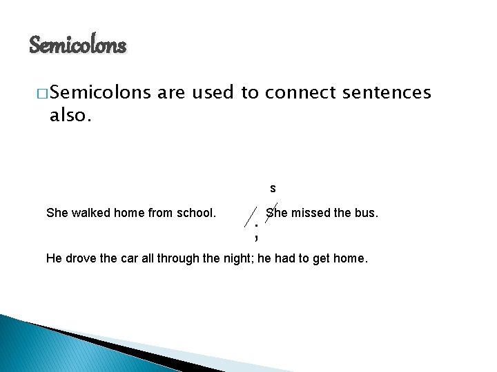 Semicolons � Semicolons also. are used to connect sentences s She walked home from