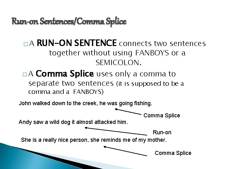 Run-on Sentences/Comma Splice �A RUN-ON SENTENCE connects two sentences �A Comma Splice uses only