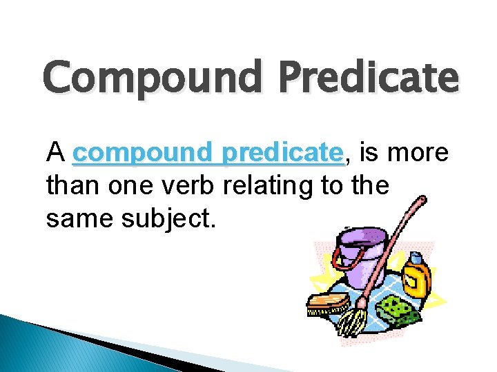 Compound Predicate A compound predicate, predicate is more than one verb relating to the