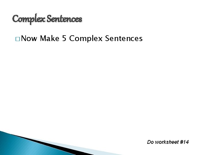 Complex Sentences � Now Make 5 Complex Sentences Do worksheet #14 