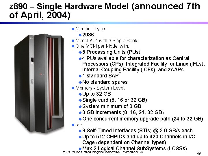 z 890 – Single Hardware Model (announced 7 th of April, 2004) n Machine