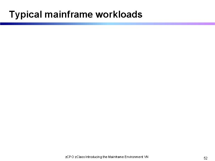 Typical mainframe workloads z. CPO z. Class Introducing the Mainframe Environment VN 52 