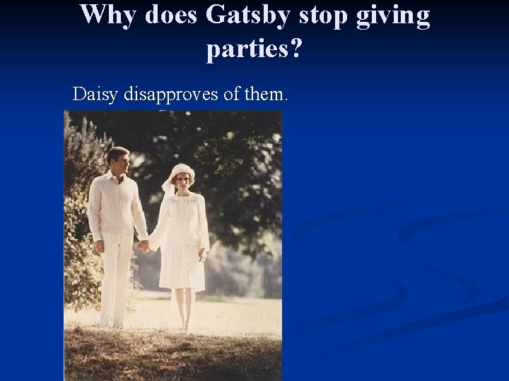 Why does Gatsby stop giving parties? Daisy disapproves of them. 
