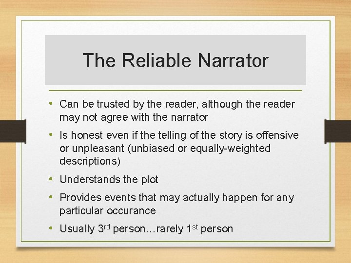 The Reliable Narrator • Can be trusted by the reader, although the reader may