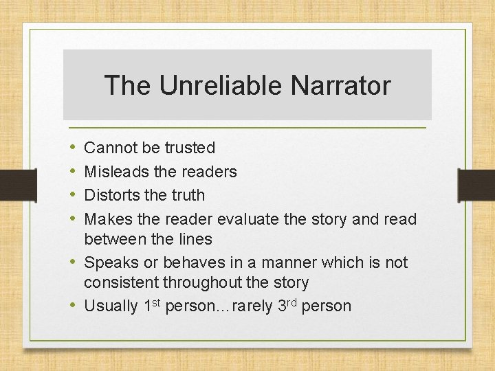 The Unreliable Narrator • • Cannot be trusted Misleads the readers Distorts the truth