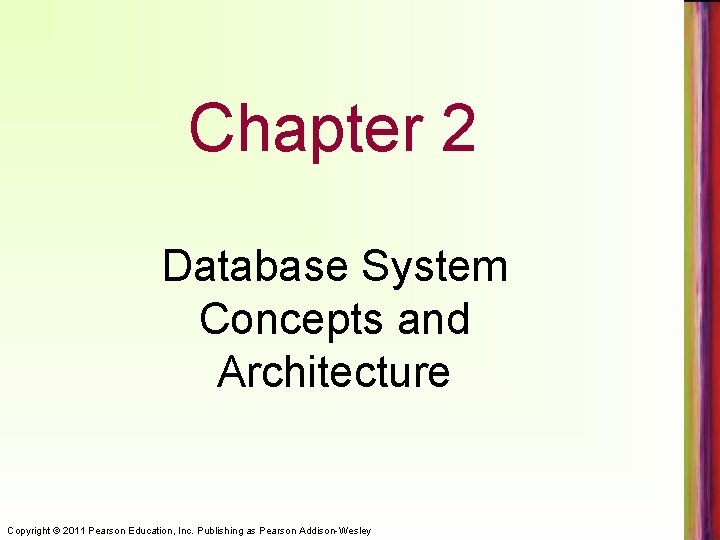 Chapter 2 Database System Concepts and Architecture Copyright © 2011 Pearson Education, Inc. Publishing