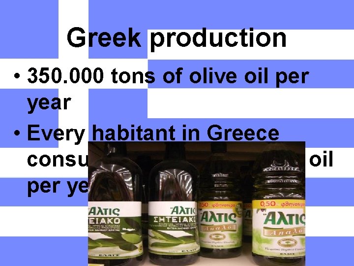 Greek production • 350. 000 tons of olive oil per year • Every habitant