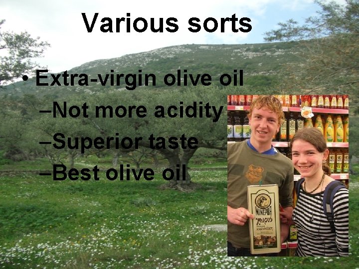 Various sorts • Extra-virgin olive oil –Not more acidity than 0. 8% –Superior taste