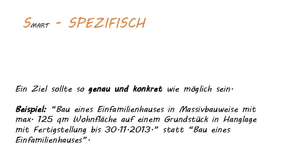 SMART - SPEZIFISCH Ein Ziel sollte so genau und konkret wie möglich sein. Beispiel: