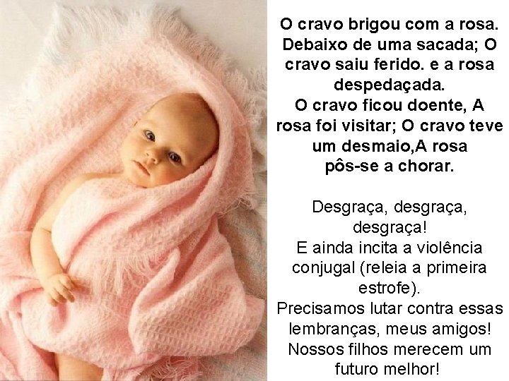 O cravo brigou com a rosa. Debaixo de uma sacada; O cravo saiu ferido.