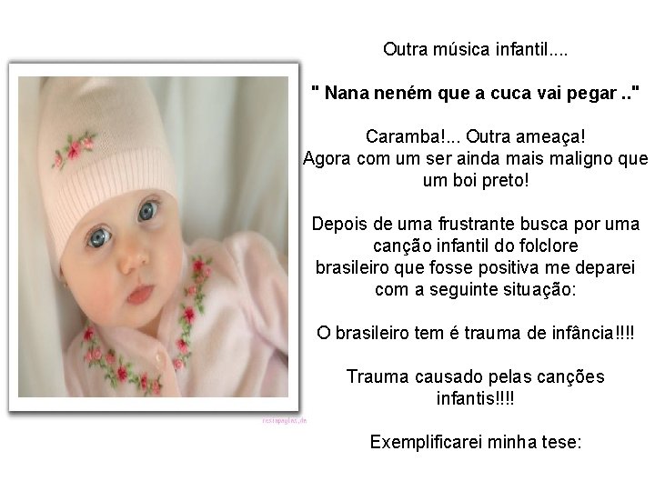 Outra música infantil. . " Nana neném que a cuca vai pegar. . "