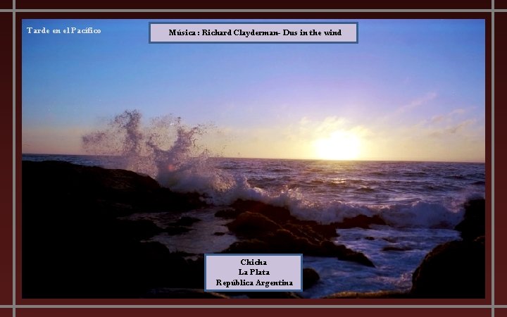 Tarde en el Pacífico Música : Richard Clayderman- Dus in the wind Chicha La