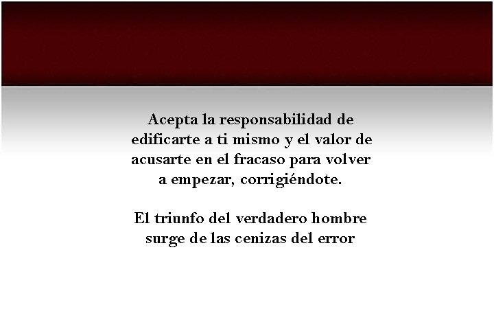 Acepta la responsabilidad de edificarte a ti mismo y el valor de acusarte en