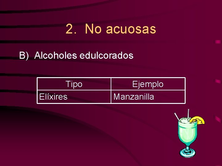 2. No acuosas B) Alcoholes edulcorados Tipo Elíxires Ejemplo Manzanilla 