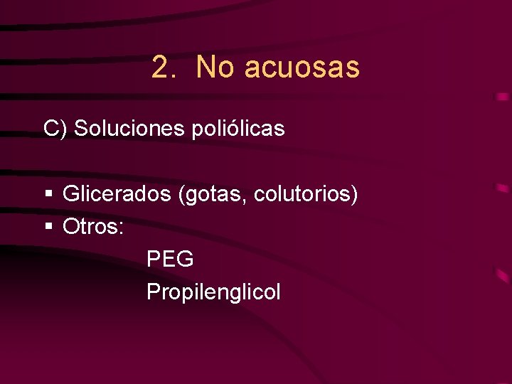 2. No acuosas C) Soluciones poliólicas § Glicerados (gotas, colutorios) § Otros: PEG Propilenglicol