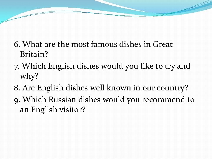 6. What are the most famous dishes in Great Britain? 7. Which English dishes