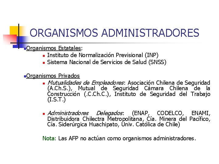 ORGANISMOS ADMINISTRADORES n. Organismos n n Estatales: Instituto de Normalización Previsional (INP) Sistema Nacional