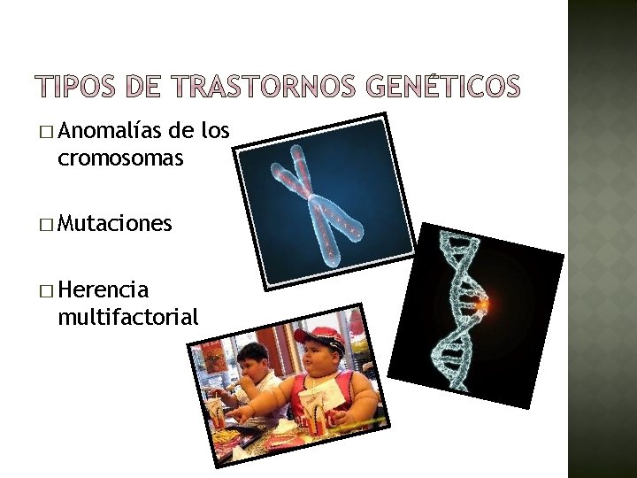 � Anomalías de los cromosomas � Mutaciones � Herencia multifactorial 