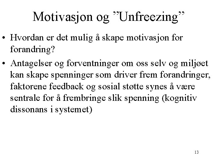 Motivasjon og ”Unfreezing” • Hvordan er det mulig å skape motivasjon forandring? • Antagelser