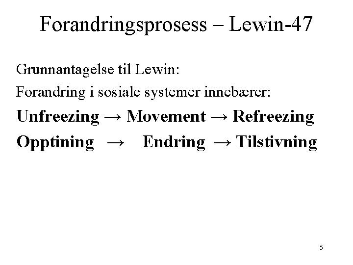 Forandringsprosess – Lewin-47 Grunnantagelse til Lewin: Forandring i sosiale systemer innebærer: Unfreezing → Movement