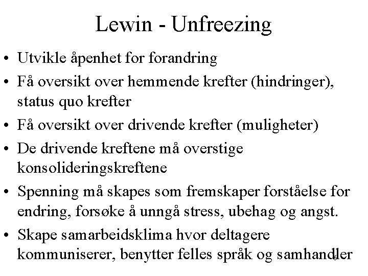 Lewin - Unfreezing • Utvikle åpenhet forandring • Få oversikt over hemmende krefter (hindringer),