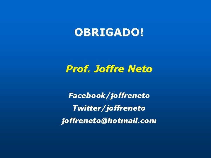 OBRIGADO! Prof. Joffre Neto Facebook/joffreneto Twitter/joffreneto@hotmail. com 