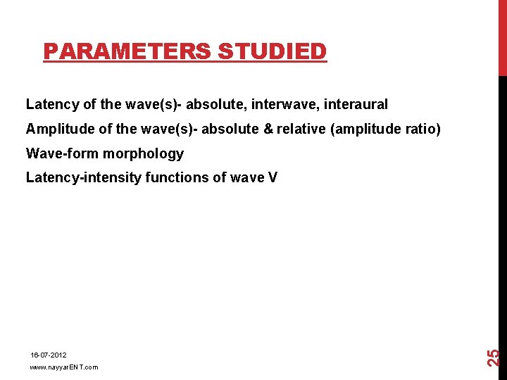 PARAMETERS STUDIED Latency of the wave(s)- absolute, interwave, interaural Amplitude of the wave(s)- absolute