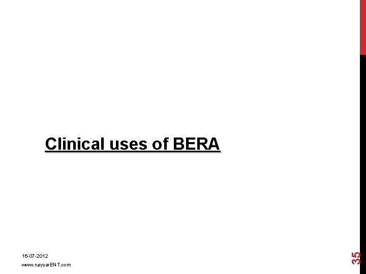 16 -07 -2012 www. nayyar. ENT. com 35 Clinical uses of BERA 
