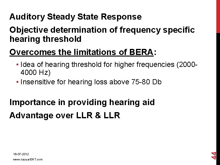 Auditory Steady State Response Objective determination of frequency specific hearing threshold Overcomes the limitations