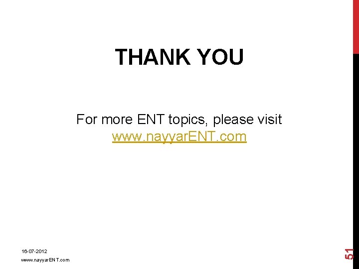 THANK YOU 16 -07 -2012 www. nayyar. ENT. com 51 For more ENT topics,