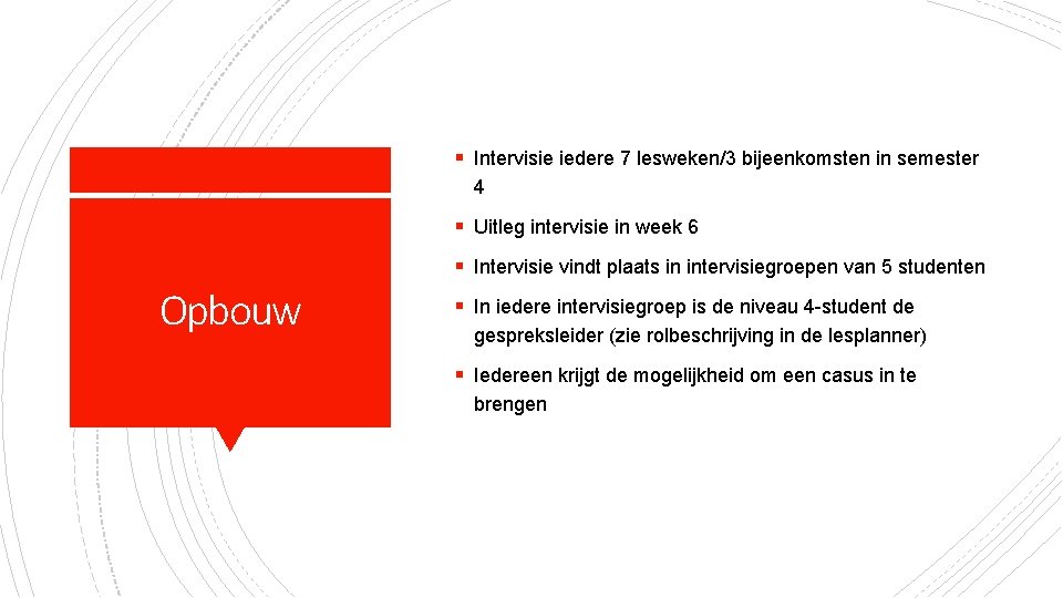 § Intervisie iedere 7 lesweken/3 bijeenkomsten in semester 4 § Uitleg intervisie in week