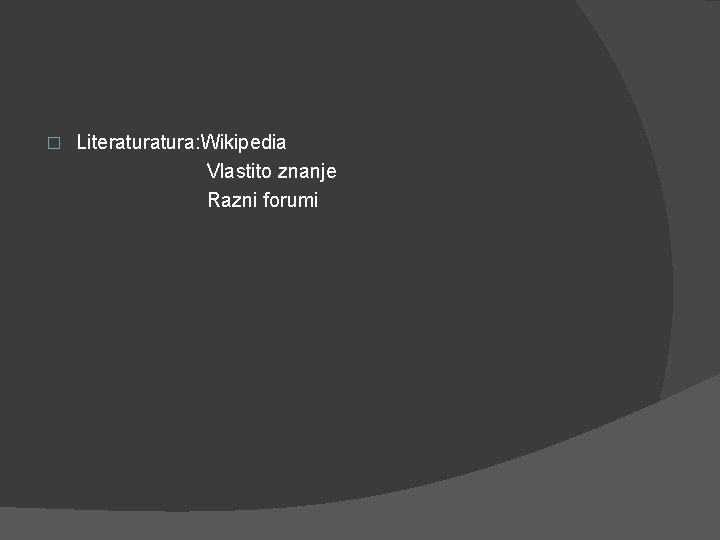 Literatura: Wikipedia Vlastito znanje Razni forumi � 