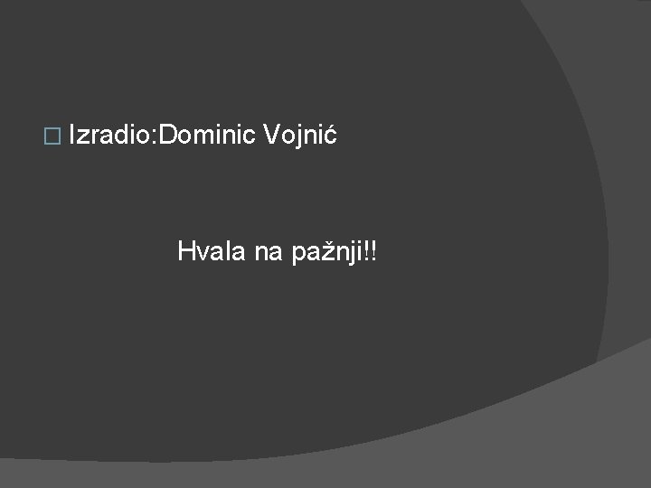 � Izradio: Dominic Vojnić Hvala na pažnji!! 