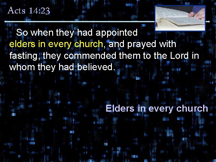 Acts 14: 23 So when they had appointed elders in every church, and prayed