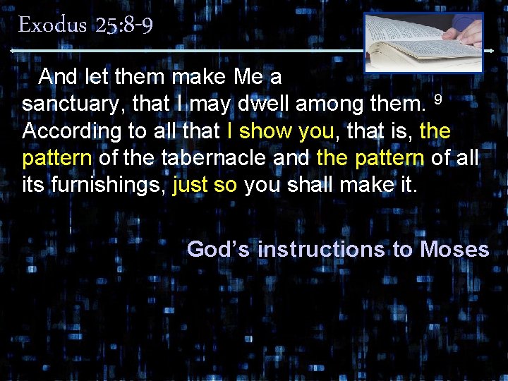 Exodus 25: 8 -9 And let them make Me a sanctuary, that I may