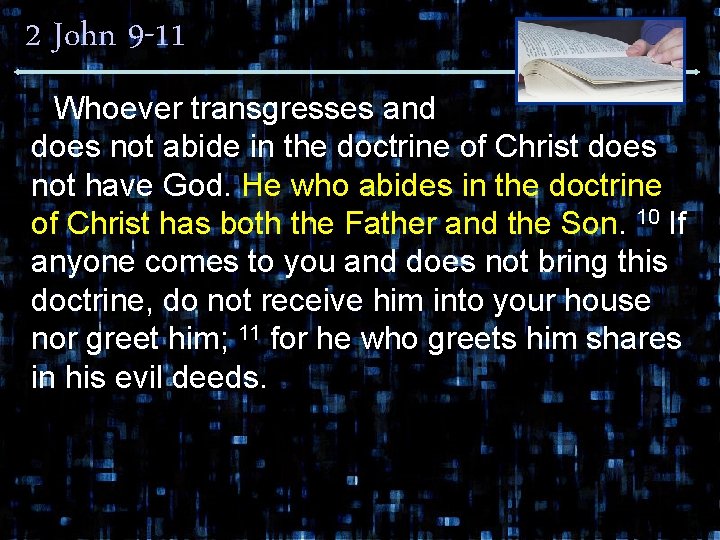 2 John 9 -11 Whoever transgresses and does not abide in the doctrine of