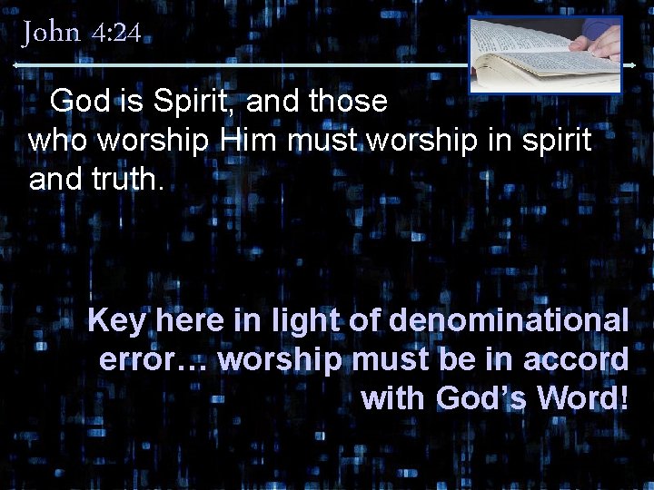 John 4: 24 God is Spirit, and those who worship Him must worship in