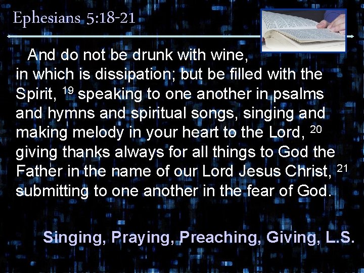 Ephesians 5: 18 -21 And do not be drunk with wine, in which is