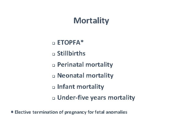 Mortality q ETOPFA* q Stillbirths q Perinatal mortality q Neonatal mortality q Infant mortality