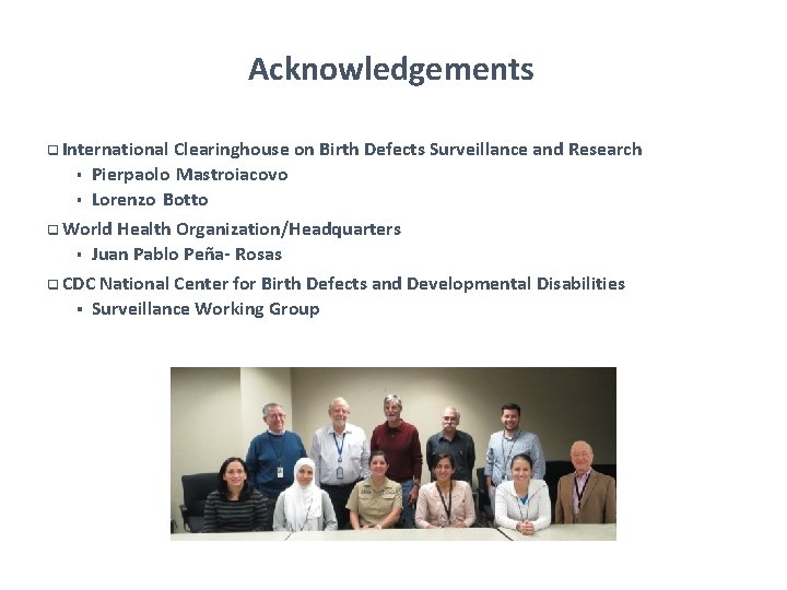 Acknowledgements q International Clearinghouse on Birth Defects Surveillance and Research § Pierpaolo Mastroiacovo §