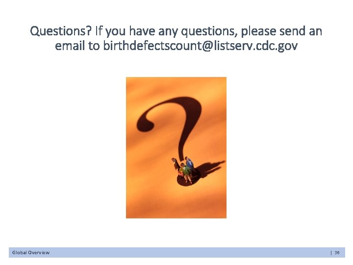 Questions? If you have any questions, please send an email to birthdefectscount@listserv. cdc. gov
