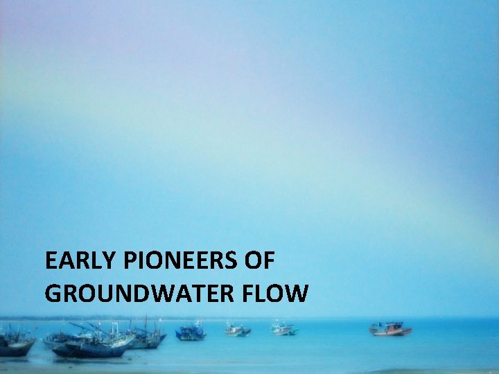 EARLY PIONEERS OF GROUNDWATER FLOW 