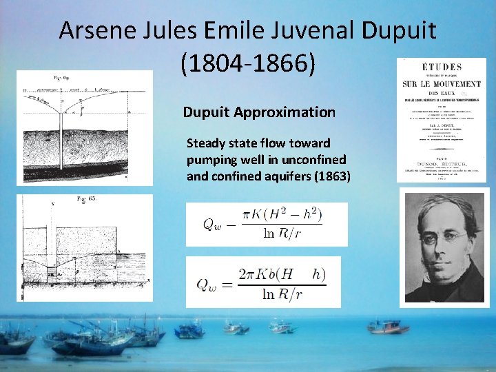 Arsene Jules Emile Juvenal Dupuit (1804 -1866) Dupuit Approximation Steady state flow toward pumping
