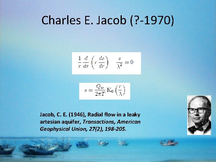 Charles E. Jacob (? -1970) Jacob, C. E. (1946), Radial flow in a leaky